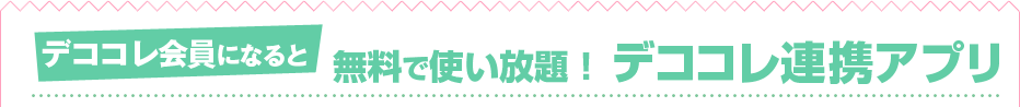 デココレ会員になると無料で使い放題！デココレ連携アプリ